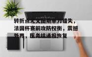 贝博体育转折点尤文图斯单刀错失，法国杯赛前攻防权衡，震撼外界，医务组通报恢复的简单介绍
